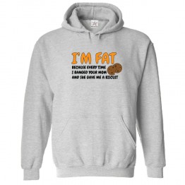 I'm Fat Because Every Time I Banged Your Mom And She Gave Me A Biscuit Unisex Classic Kids and Adults Pullover Hoodie									 									 									